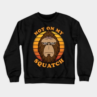 NOT ON MY SQUATCH - Squatchy Bigfoot Sasquatch Retro Vintage Crewneck Sweatshirt